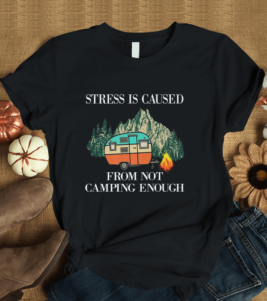 Stress Is Caused From Not Camping Enough Vintage Camper Forest Campfire Scene T-Shirt