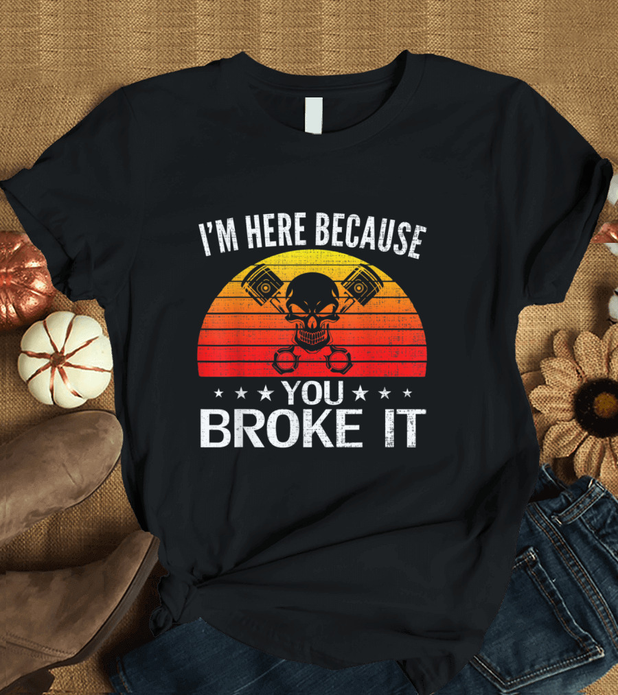 Retro Vintage I'm Here Because You Broke It Skull and Pistons Sunset T-Shirt