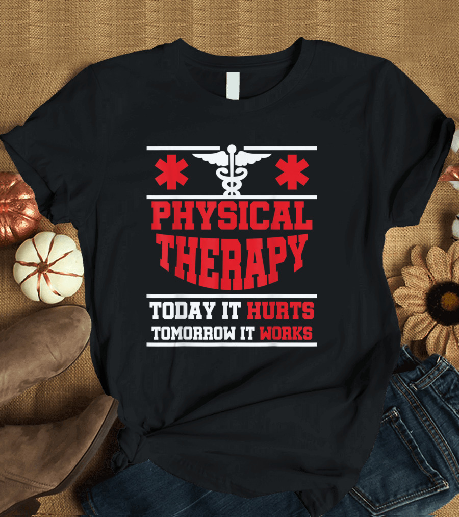 Physical Therapy Today It Hurts Tomorrow It Works Caduceus T-Shirt