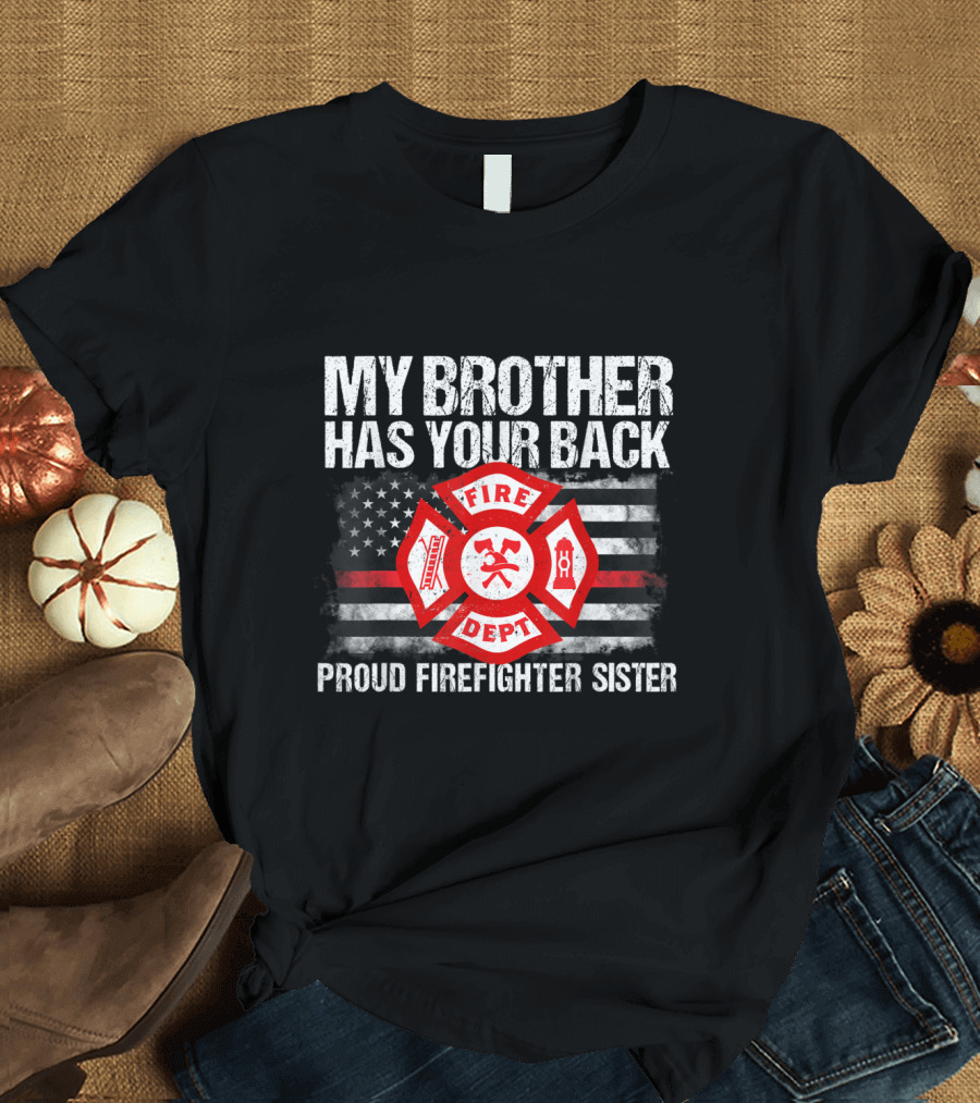 Proud Firefighter Sister My Brother Has Your Back Fire Dept Flag T-Shirt