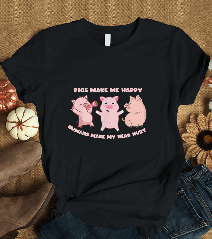 Pigs Make Me Happy Humans Make My Head Hurt Funny Pig Farmer Love T-Shirt