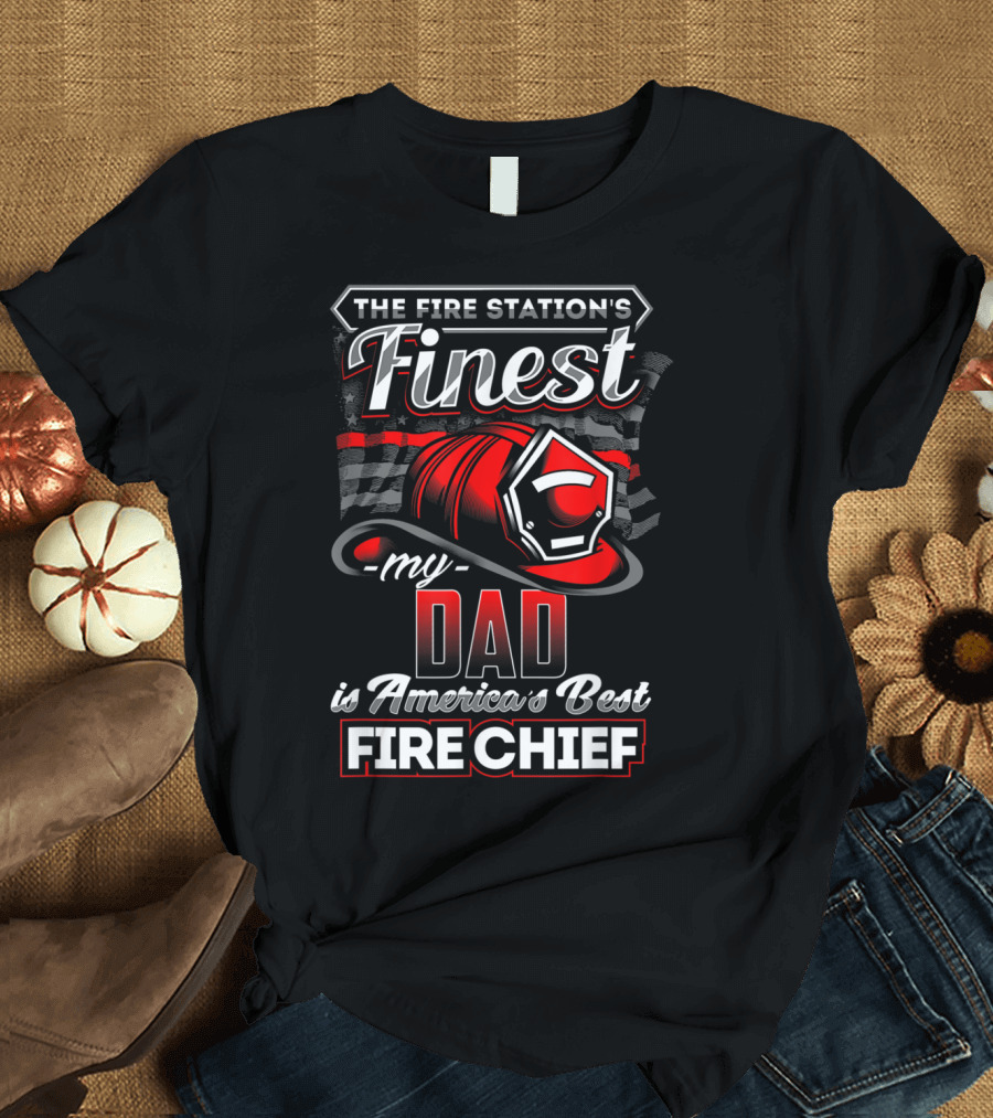 The Fire Station's Finest My Dad is America's Best Fire Chief T-Shirt