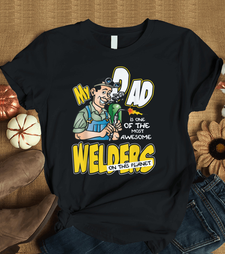 My Dad Is One of the Most Awesome Welders on This Planet T-Shirt
