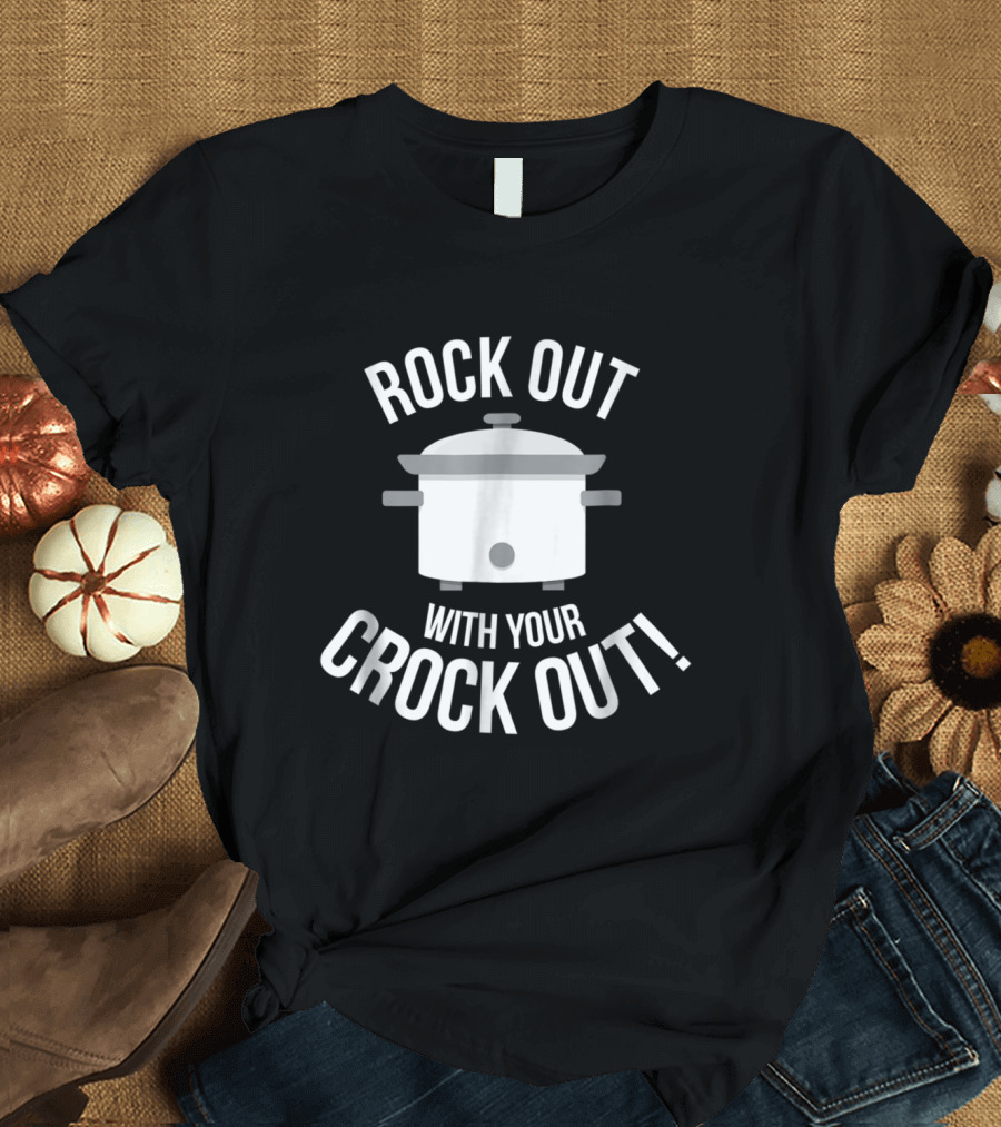 Rock Out With Your Crock Out Slow Cooker Humor T-Shirt