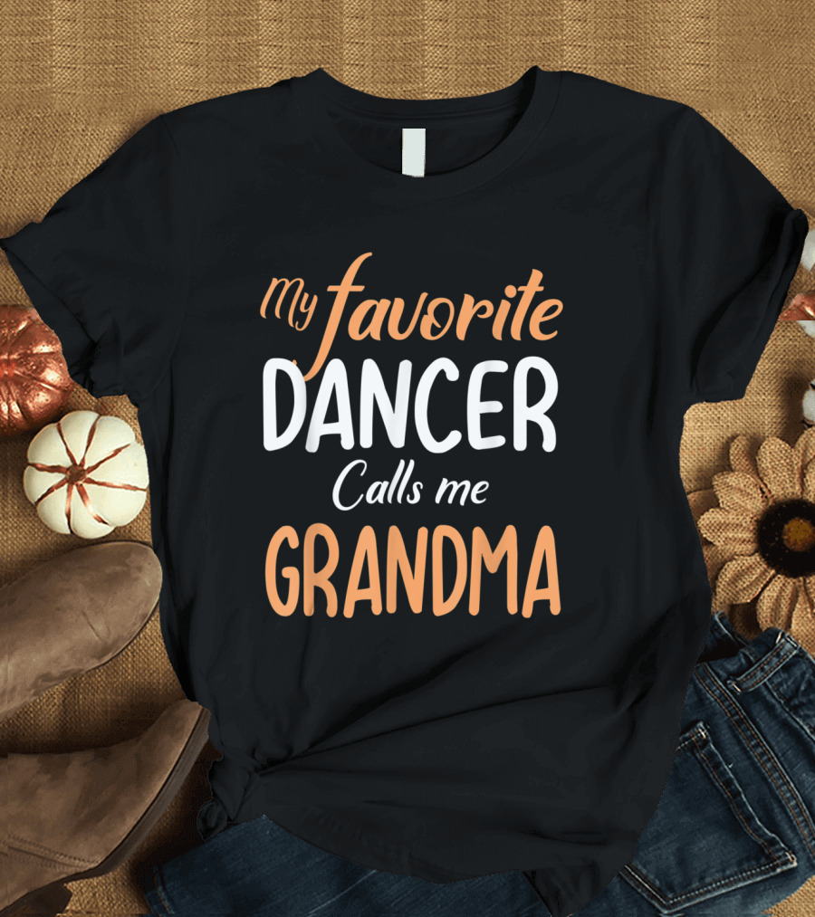 My Favorite Dancer Calls Me Grandma T-Shirt