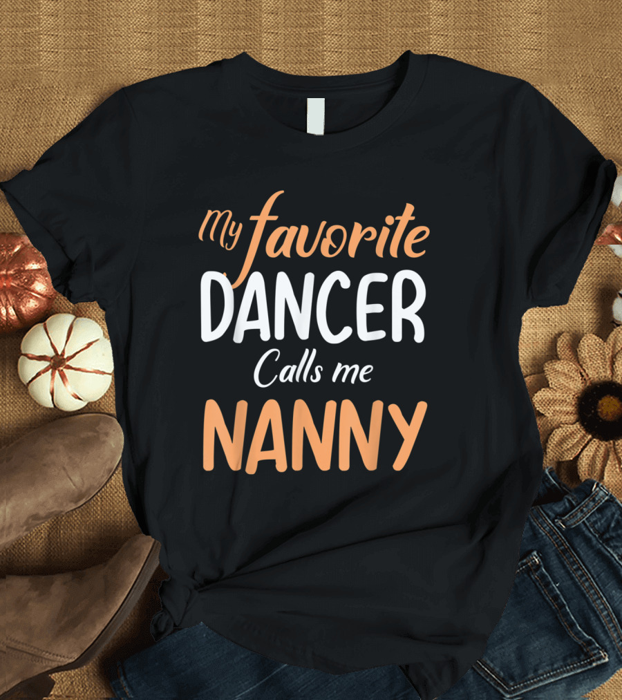 My Favorite Dancer Calls Me Nanny Graphic Text in Bold Playful Lettering T-Shirt