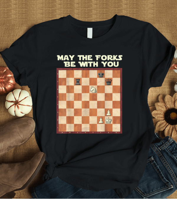 T-Shirt: May The Forks Be With You Chess Game Knight Fork Position T-Shirt May The Forks Be With You Chess Game Knight Fork Position T-Shirt