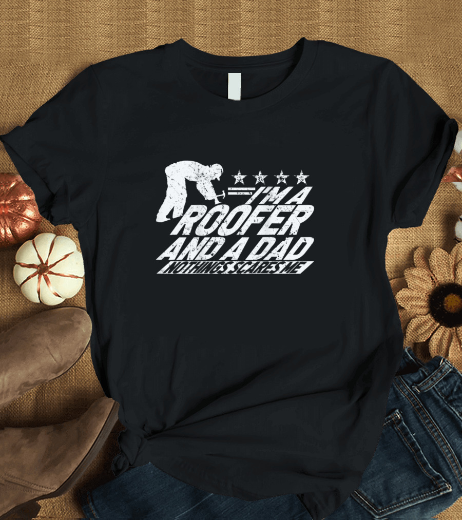 I'm a Roofer and a Dad Nothing Scares Me Stars Hammer T-Shirt