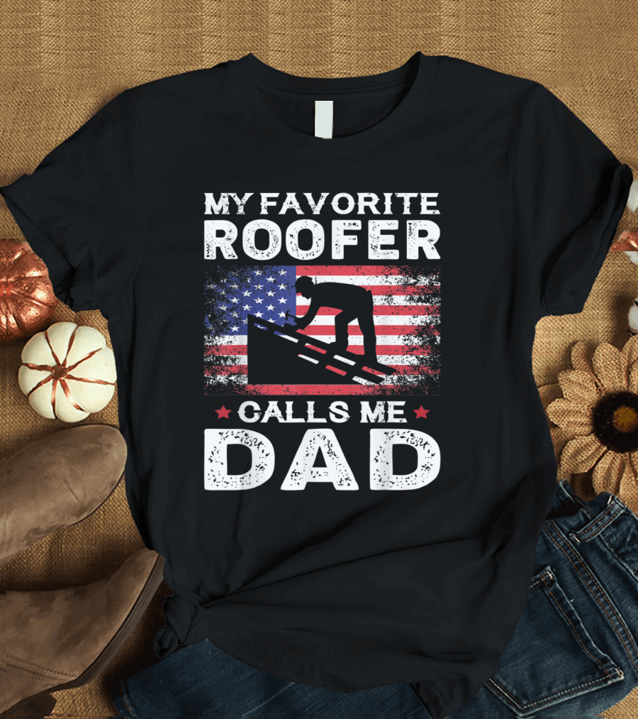 My Favorite Roofer Calls Me Dad USA Flag Patriotic T-Shirt