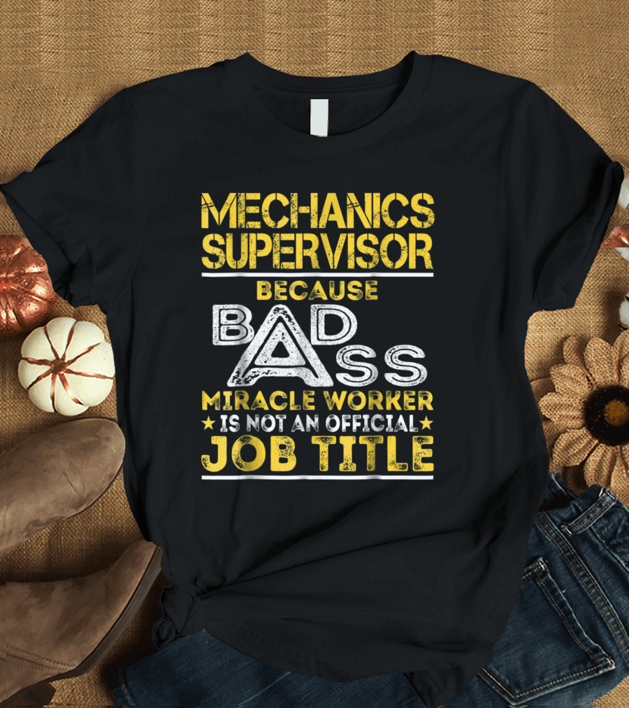Mechanics Supervisor Because Badass Miracle Worker Is Not An Official Job Title T-Shirt