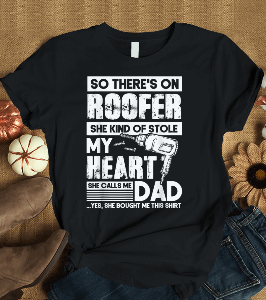 Roofer Stole My Heart She Calls Me Dad T-Shirt