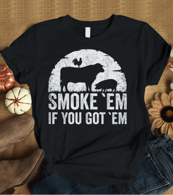 T-Shirt: Smoke 'Em If You Got 'Em BBQ Smoker Pitmaster Funny Dad Accessory T-Shirt Smoke 'Em If You Got 'Em BBQ Smoker Pitmaster Funny Dad Accessory T-Shirt