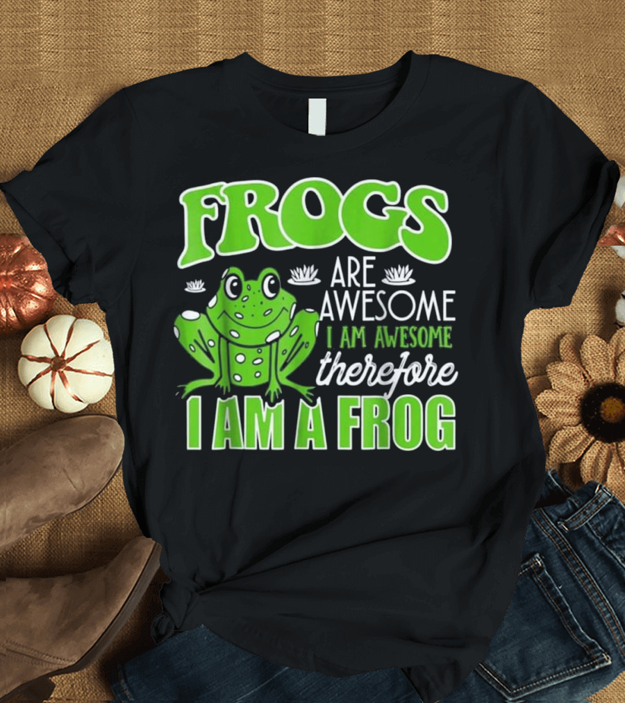 Frogs Are Awesome I Am Awesome Therefore I Am a Frog Funny Toad Lover T-Shirt