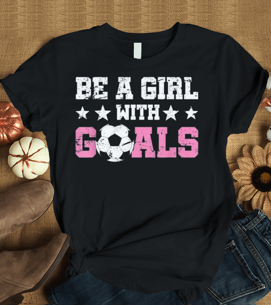 Be A Girl With Goals Soccer Stars Women USA Support T-Shirt