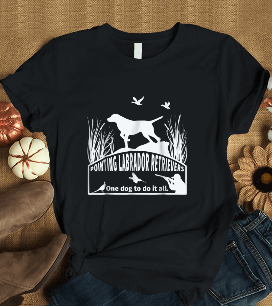 Pointing Labrador Retrievers One Dog to Do It All Hunter Birds Scene T-Shirt