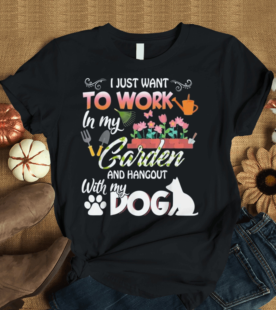 I Just Want to Work in My Garden and Hangout with My Dog T-Shirt