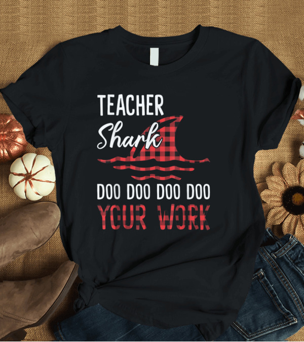 T-Shirt: Teacher Shark Doo Doo Doo Your Work Plaid Fun T-Shirt Teacher Shark Doo Doo Doo Your Work Plaid Fun T-Shirt