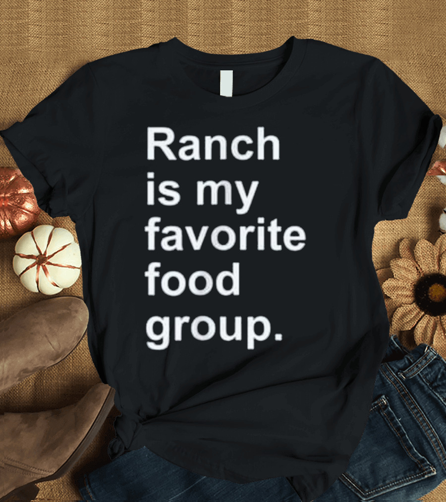 Ranch Is My Favorite Food Group Funny Condiment Humor T-Shirt
