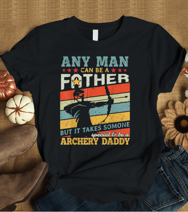 T-Shirt: Any Man Can Be a Father but It Takes Someone Special to Be an Archery Daddy T-Shirt Any Man Can Be a Father but It Takes Someone Special to Be an Archery Daddy T-Shirt