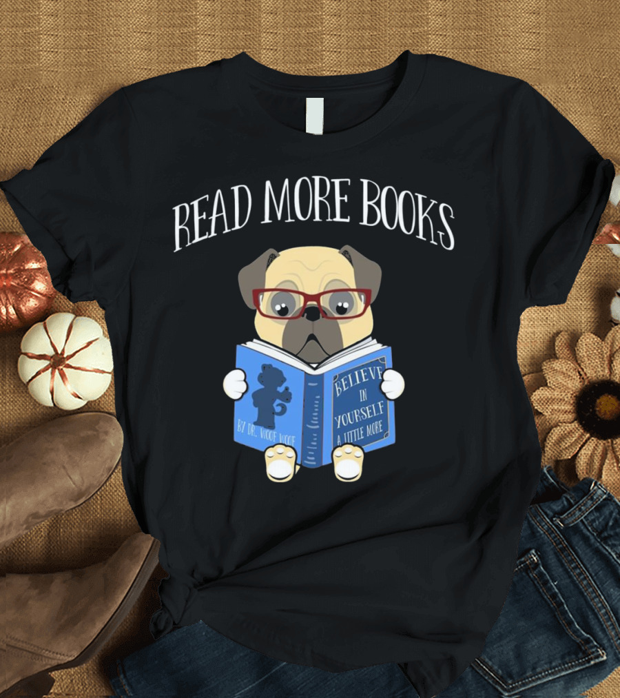 Read More Books Cute Pug with Glasses Reading Believe in Yourself Book for Funny Readers T-Shirt