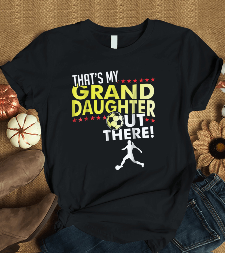 That's My Granddaughter Out There Soccer Ball T-Shirt