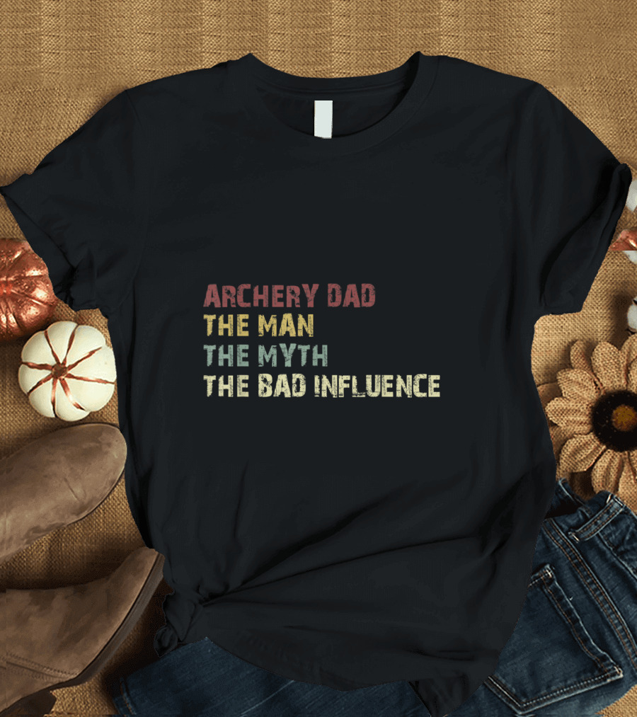Archery Dad The Man The Myth The Bad Influence T-Shirt