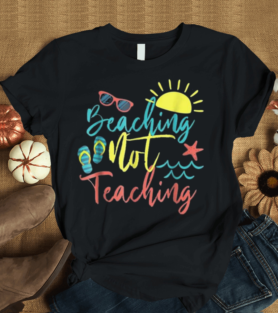 Beaching Not Teaching Funny Summer Vibes with Sun Shades Waves and Starfish T-Shirt