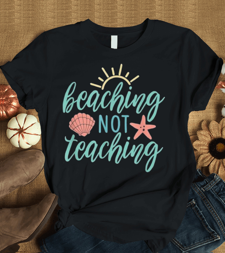 Beaching Not Teaching Tee with Shell and Starfish Sun T-Shirt