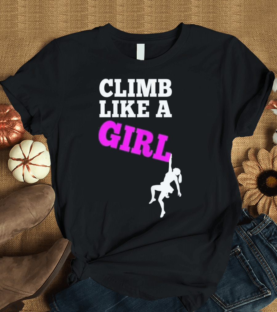 Climb Like A Girl Empowering Rock Climbing Adventure T-Shirt
