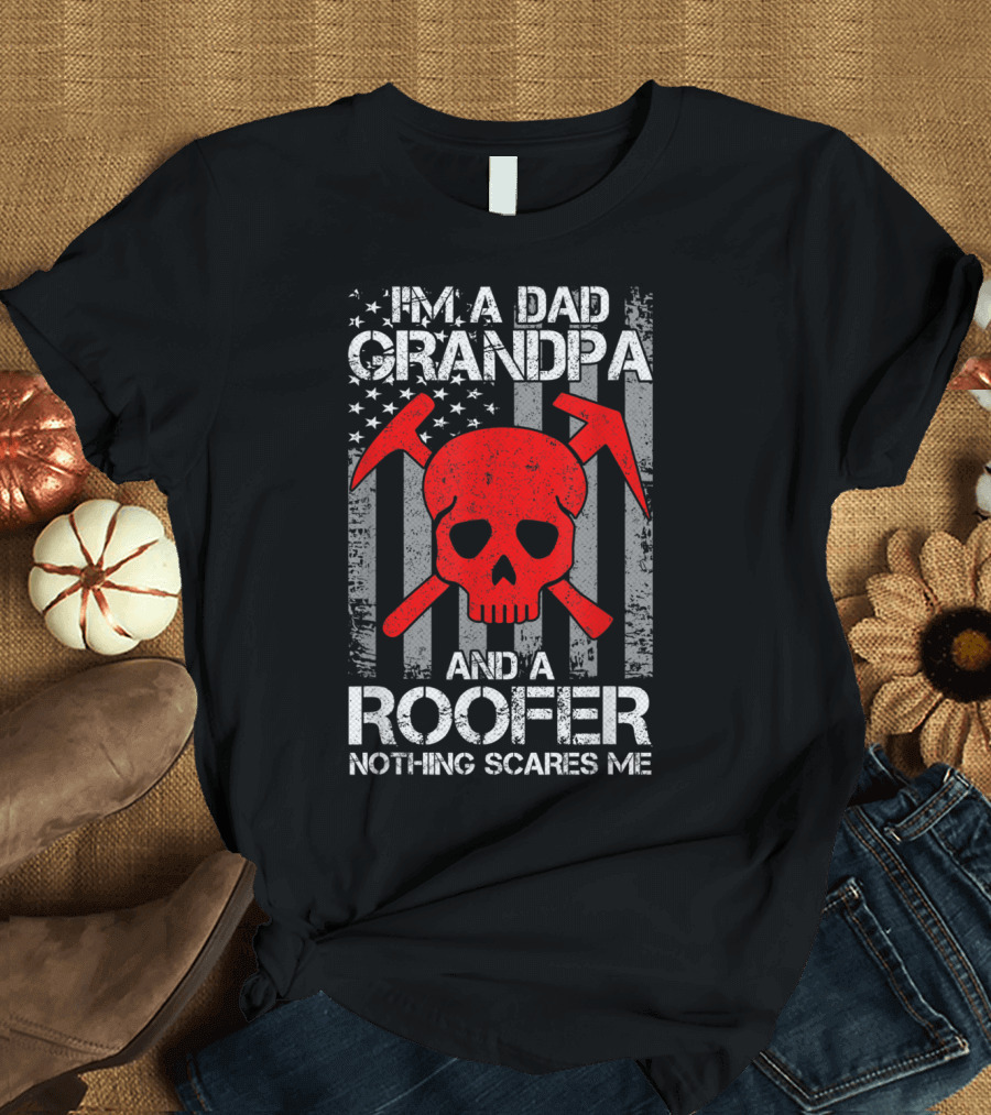 I'm A Dad Grandpa And A Roofer Nothing Scares Me Skull Crossed Hatchets American Flag T-Shirt