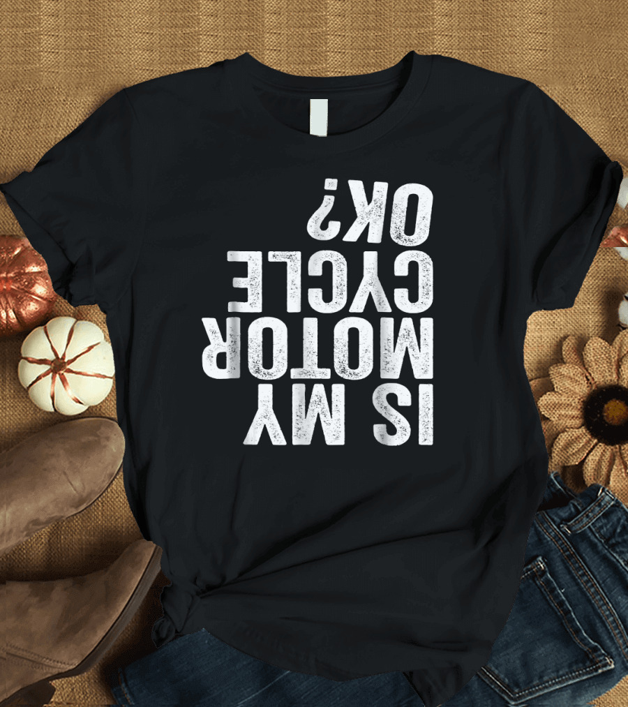 Is My Motorcycle OK Funny Motor Cycle Bike Question Text T-Shirt