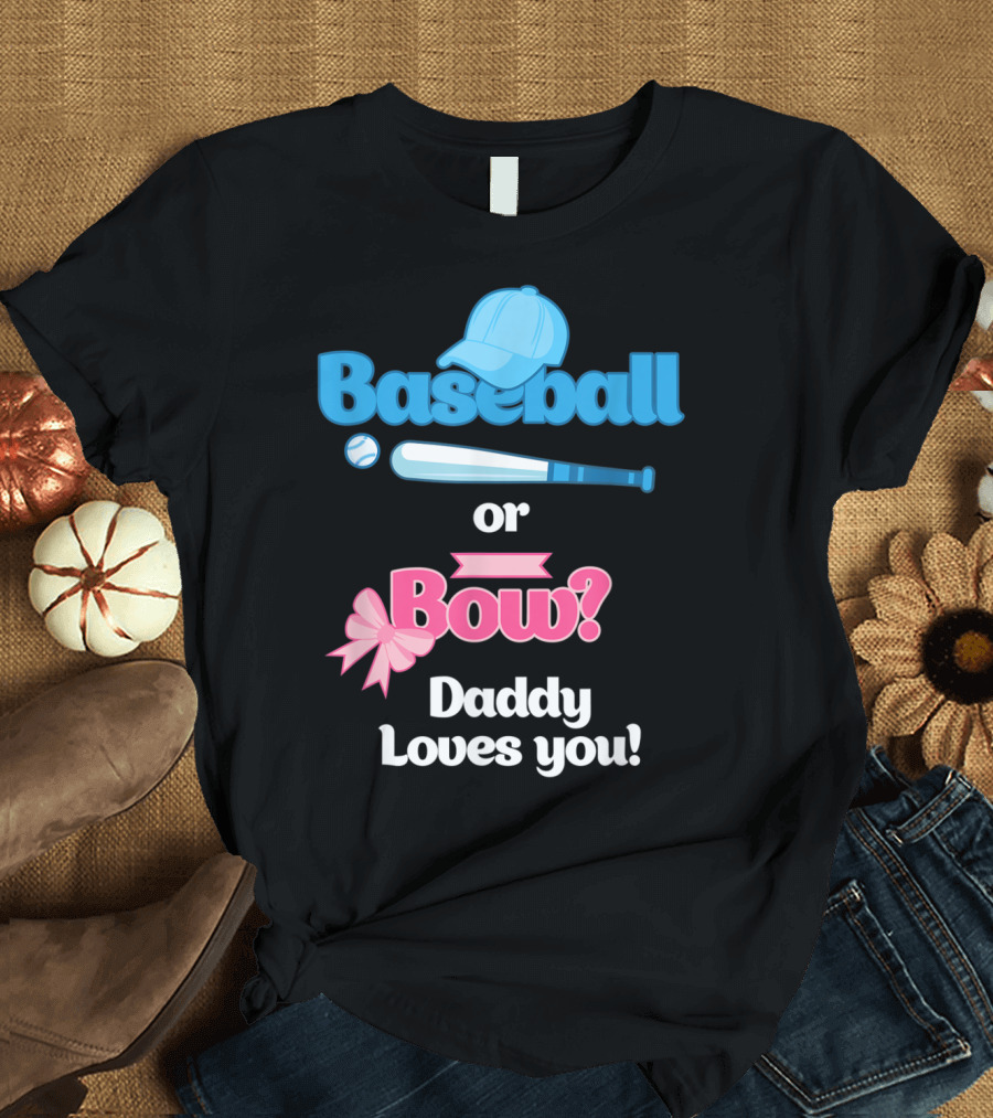 Baseball or Bow Daddy Loves You Gender Reveal T-Shirt