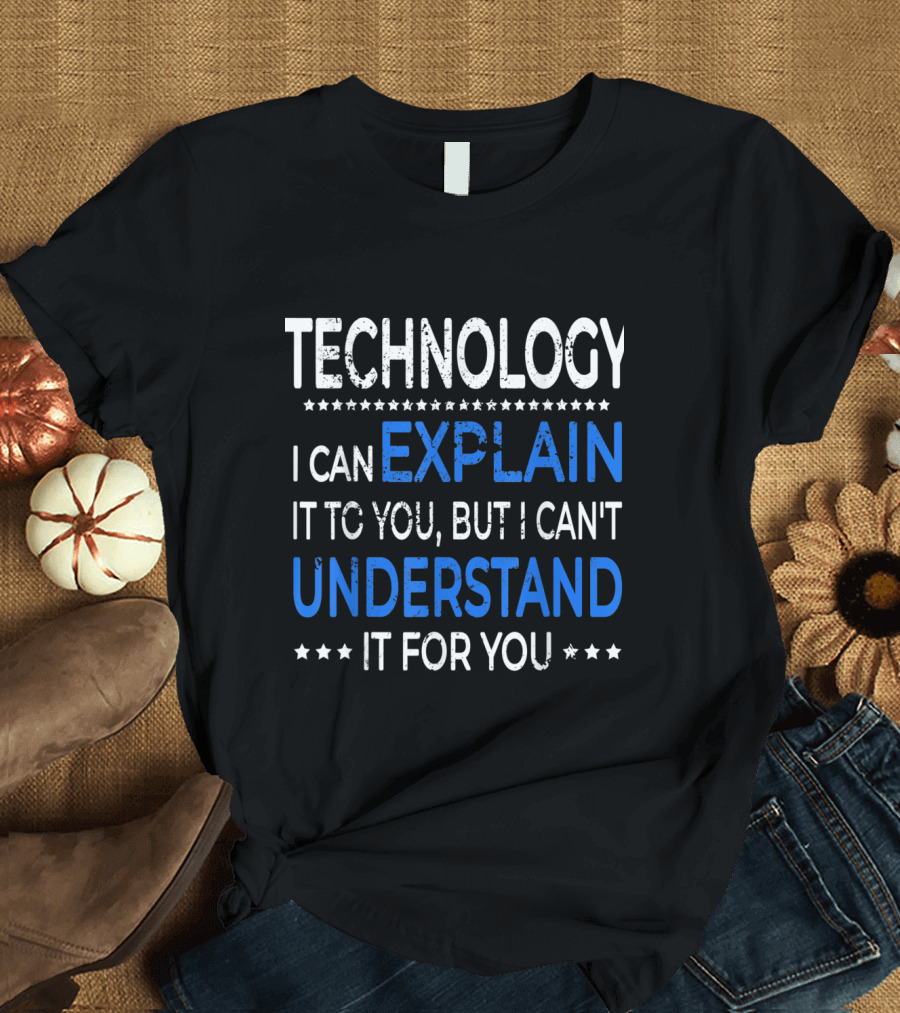 Technology Humor Quote I Can Explain It to You But I Can't Understand It for You T-Shirt