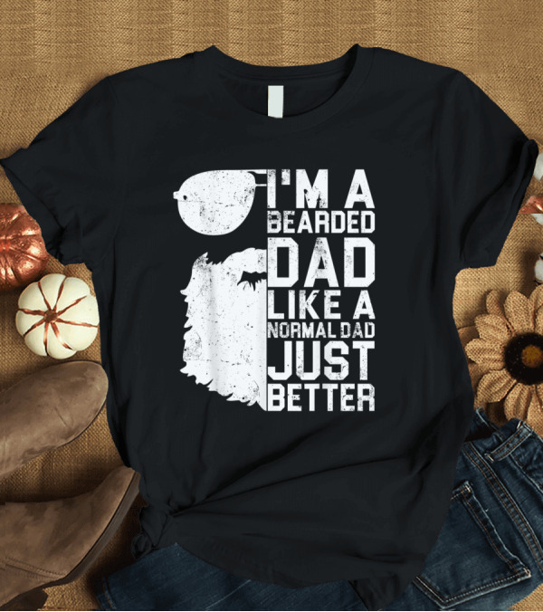 T-Shirt: I'm a Bearded Dad Like a Normal Dad Just Better T-Shirt I'm a Bearded Dad Like a Normal Dad Just Better T-Shirt