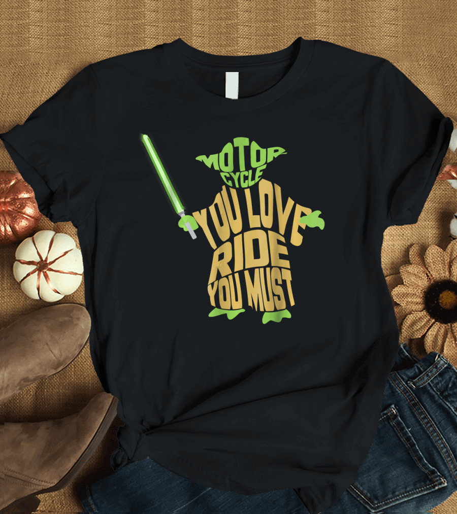 Yoda Lightsaber Motorcycle You Love Ride You Must T-Shirt