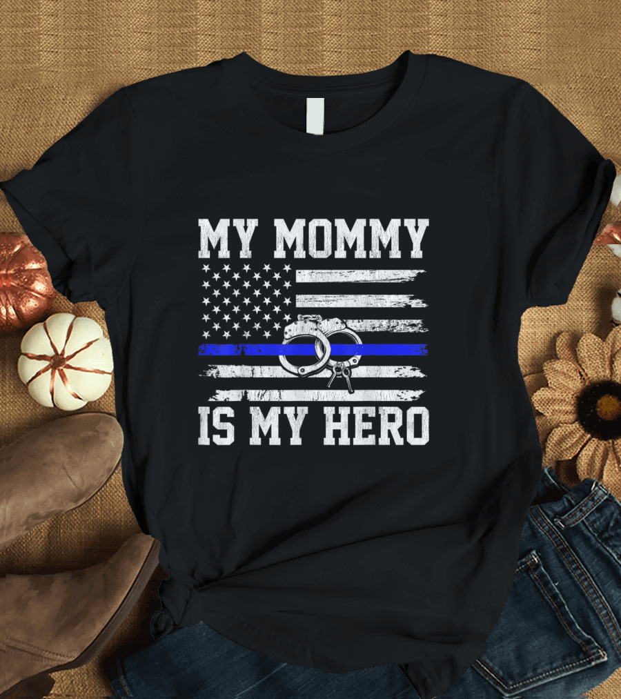 My Mommy Is My Hero Thin Blue Line Flag Police Handcuffs T-Shirt