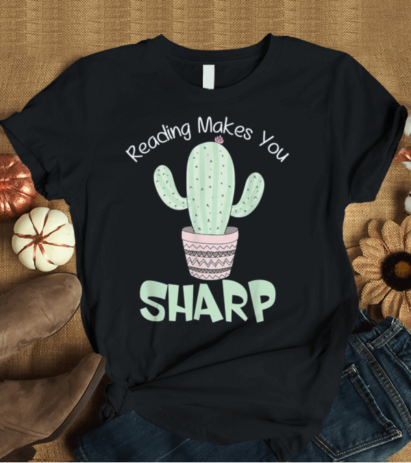 T-Shirt: Reading Makes You Sharp Cactus With Pot T-Shirt Reading Makes You Sharp Cactus With Pot T-Shirt