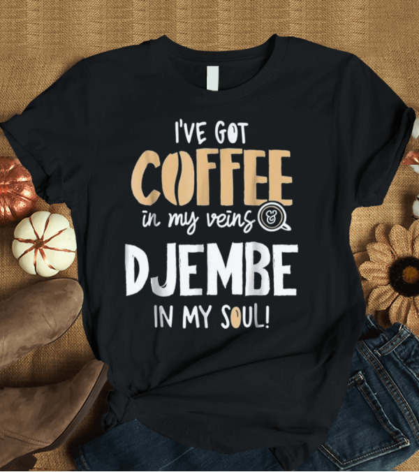 T-Shirt: I've Got Coffee in My Veins and Djembe in My Soul T-Shirt I've Got Coffee in My Veins and Djembe in My Soul T-Shirt