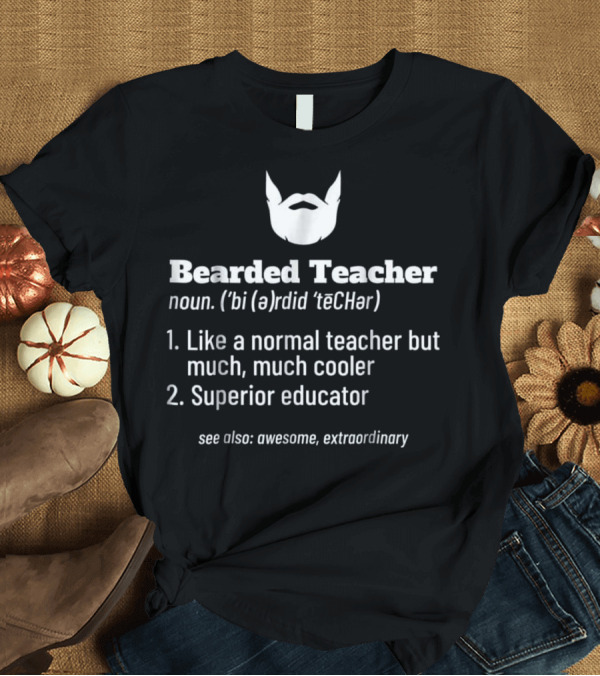 T-Shirt: Bearded Teacher Definition Cool Educator Awesome Extraordinary T-Shirt Bearded Teacher Definition Cool Educator Awesome Extraordinary T-Shirt