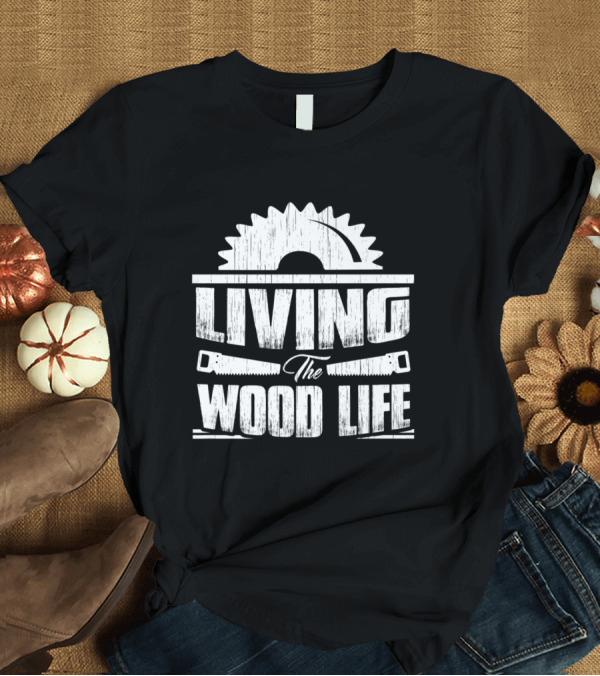 T-Shirt: Woodworking Humor Embracing the Wood Life with Saw Blade and Tools T-Shirt Woodworking Humor Embracing the Wood Life with Saw Blade and Tools T-Shirt