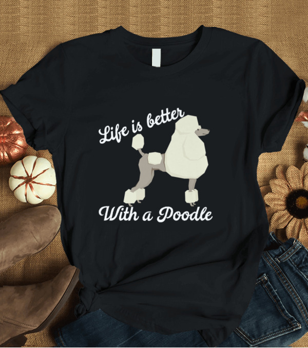 T-Shirt: Life is Better with a Poodle White Text and Stylized Poodle T-Shirt Life is Better with a Poodle White Text and Stylized Poodle T-Shirt
