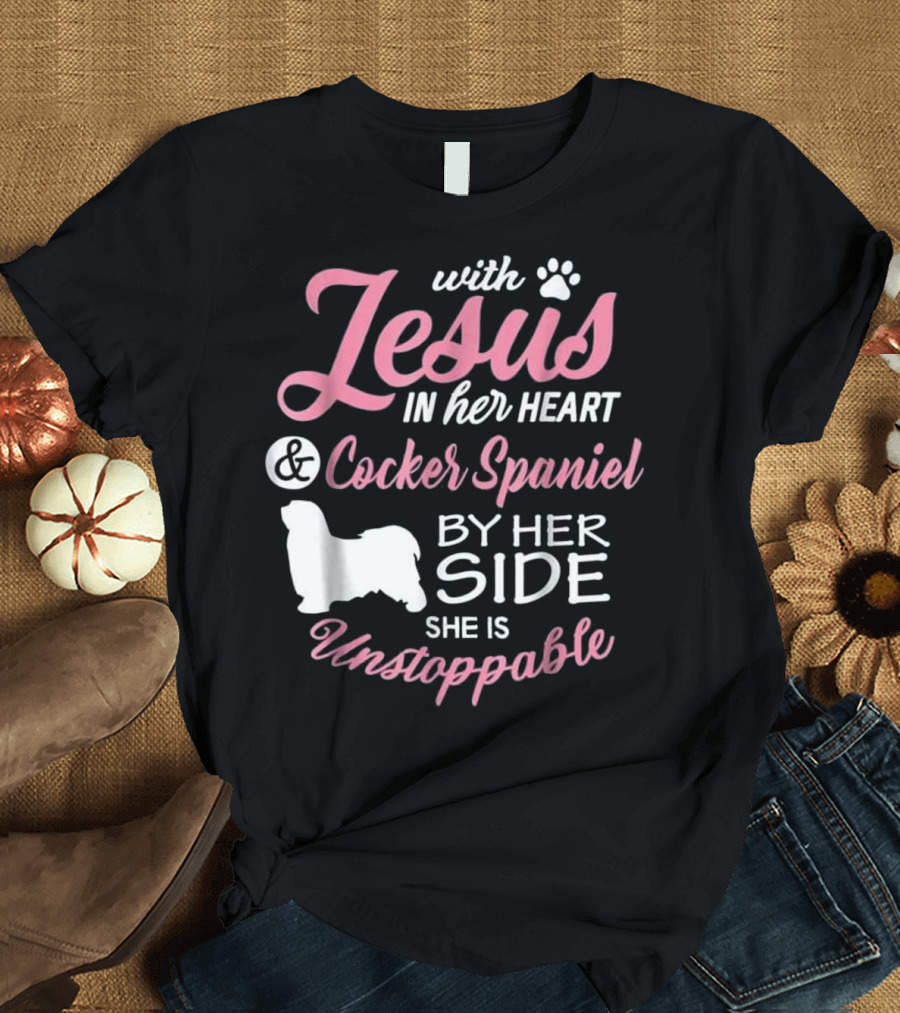 With Jesus In Her Heart and Cocker Spaniel By Her Side She Is Unstoppable T-Shirt