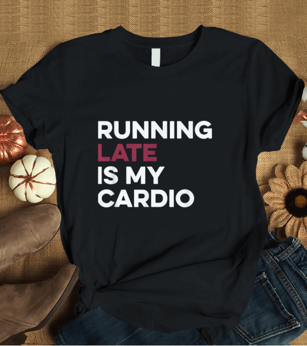 T-Shirt: Running Late Is My Cardio White Text with Late Highlighted in Red T-Shirt Running Late Is My Cardio White Text with Late Highlighted in Red T-Shirt
