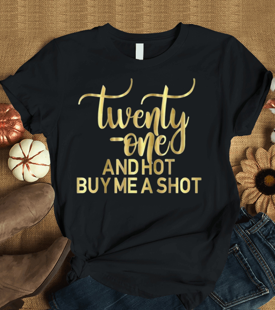 Twenty-One and Hot Buy Me a Shot 21st Birthday T-Shirt