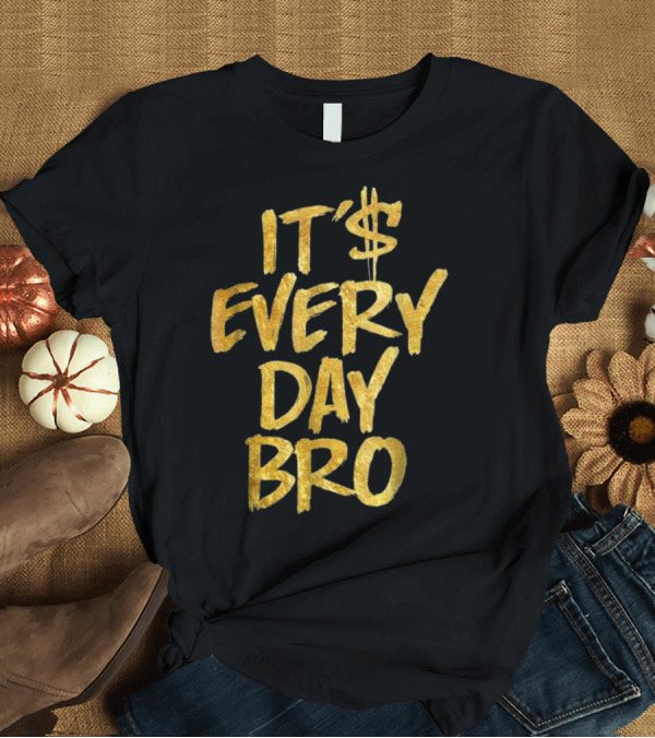 T-Shirt: IT'$ EVERY DAY BRO Gold Letter T-Shirt IT'$ EVERY DAY BRO Gold Letter T-Shirt