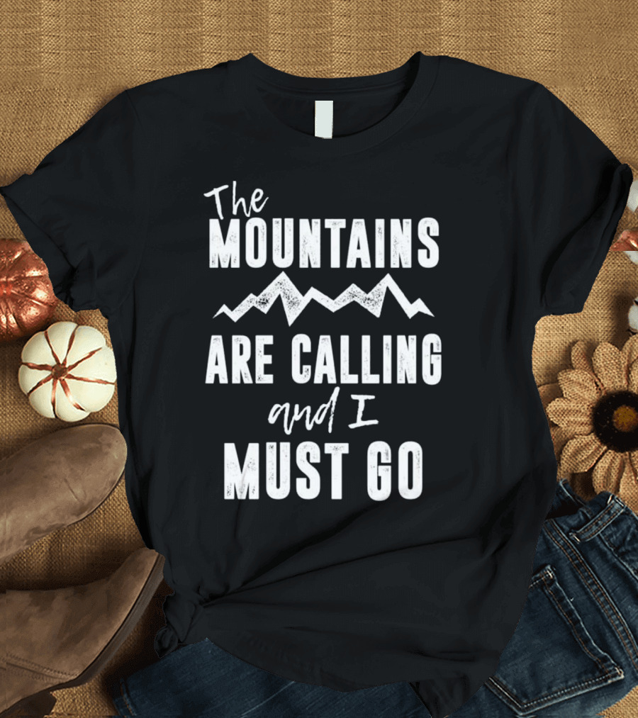The Mountains Are Calling and I Must Go T-Shirt