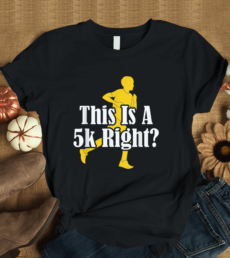 This Is A 5k Right Running T-Shirt