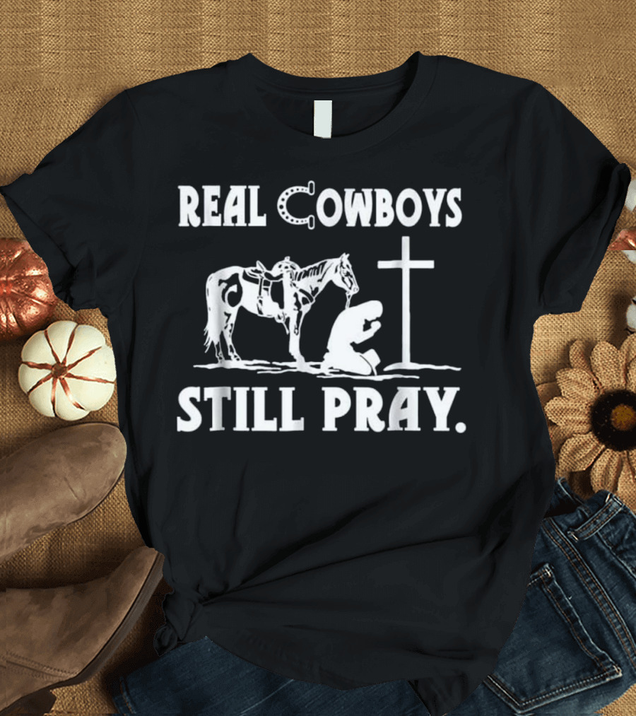 Real Cowboys Still Pray Horse Cross Kneeling Christian Faith T-Shirt