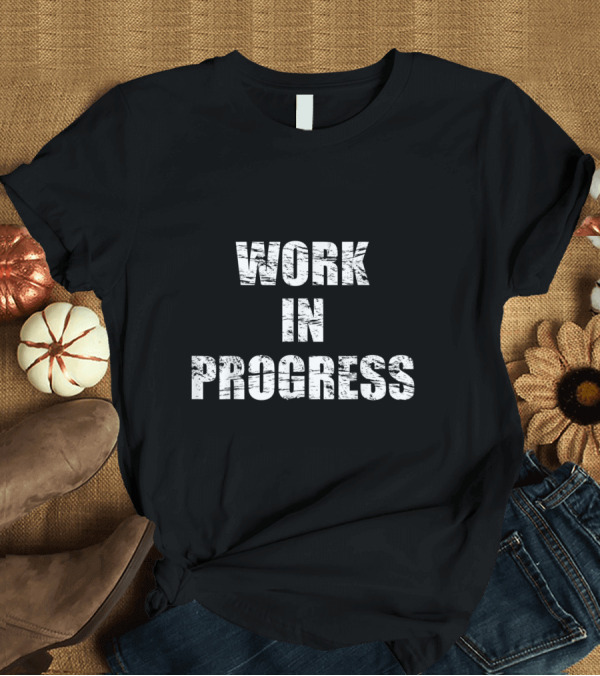 T-Shirt: Work in Progress Fitness Motivation T-Shirt Work in Progress Fitness Motivation T-Shirt