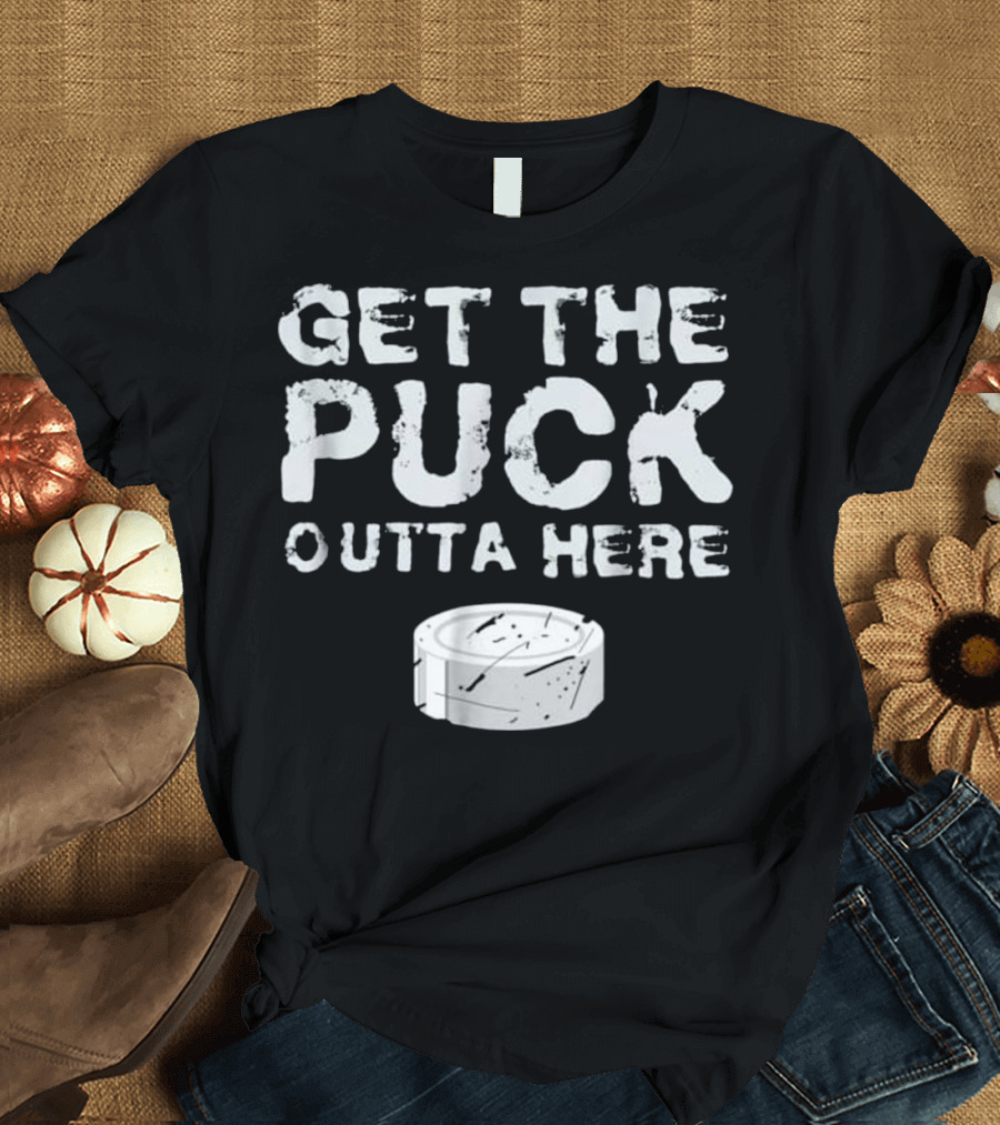 Get The Puck Outta Here Funny Hockey Go Puck Image T-Shirt